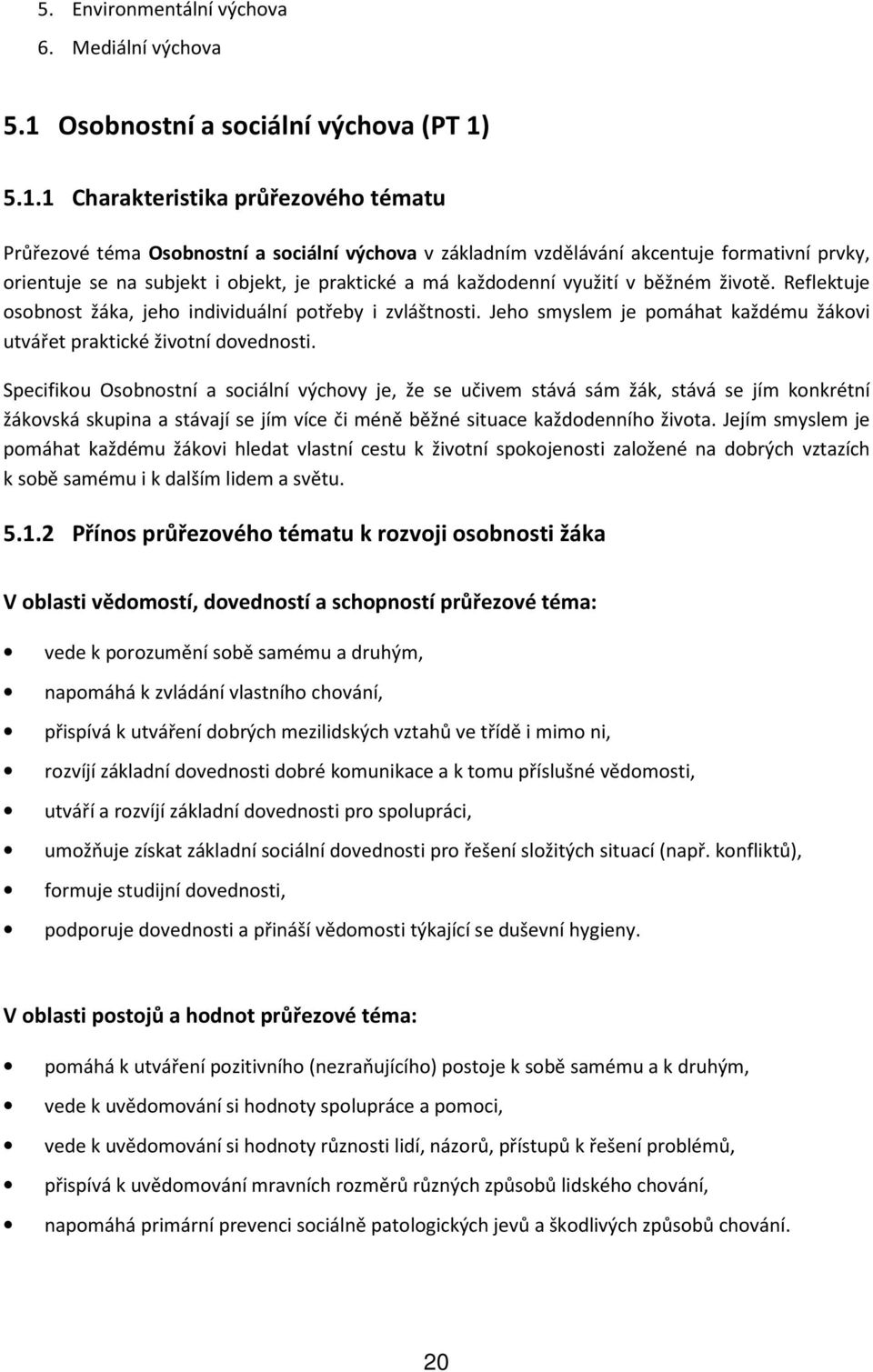 5.1.1 Charakteristika průřezového tématu Průřezové téma Osobnostní a sociální výchova v základním vzdělávání akcentuje formativní prvky, orientuje se na subjekt i objekt, je praktické a má každodenní