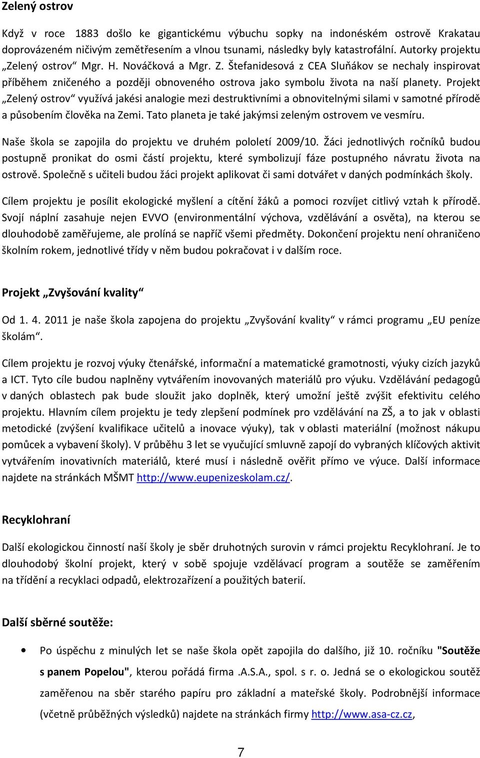 Projekt Zelený ostrov využívá jakési analogie mezi destruktivními a obnovitelnými silami v samotné přírodě a působením člověka na Zemi. Tato planeta je také jakýmsi zeleným ostrovem ve vesmíru.