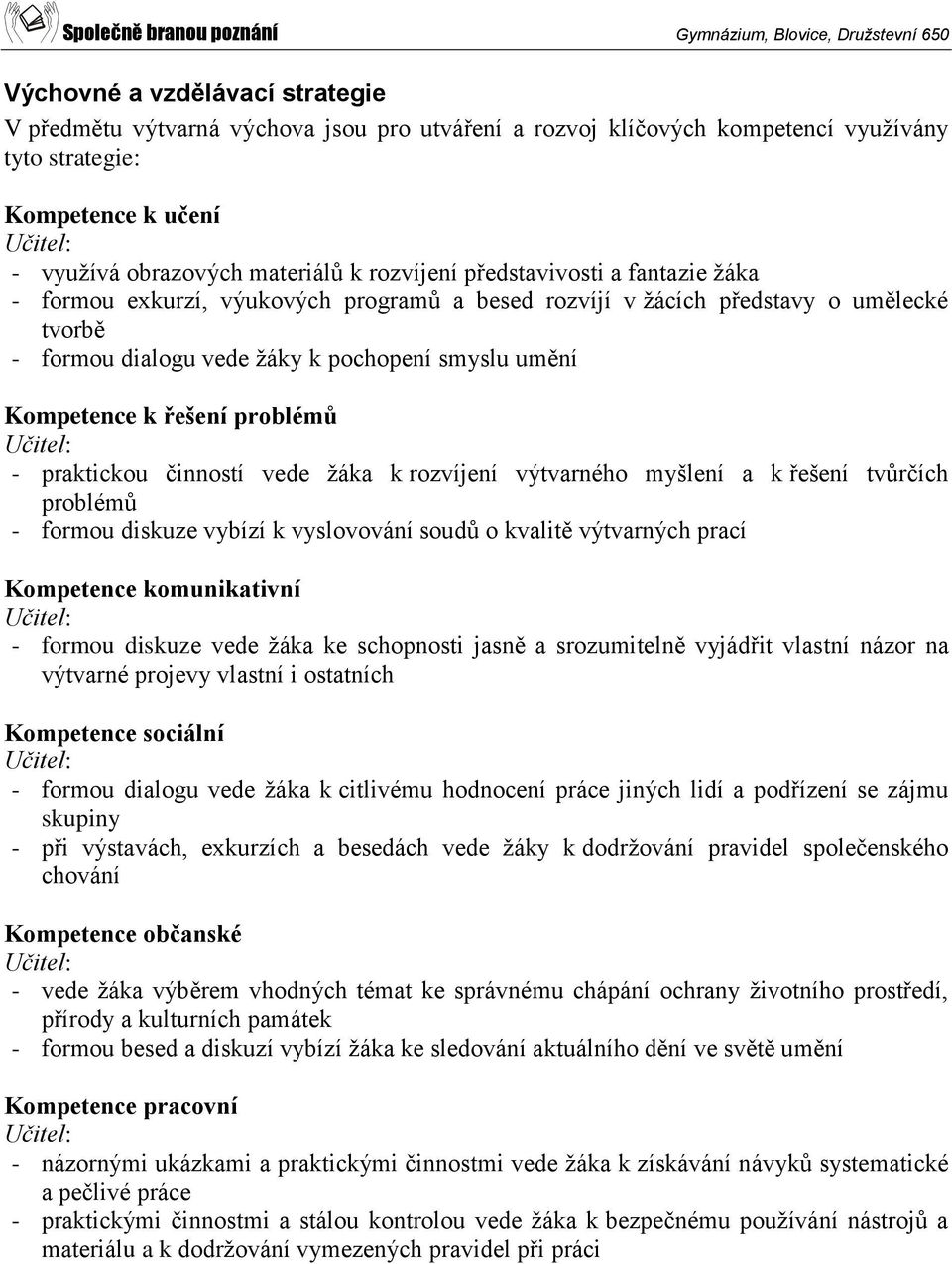 problémů - praktickou činností vede žáka k rozvíjení výtvarného myšlení a k řešení tvůrčích problémů - formou diskuze vybízí k vyslovování soudů o kvalitě výtvarných prací Kompetence komunikativní -