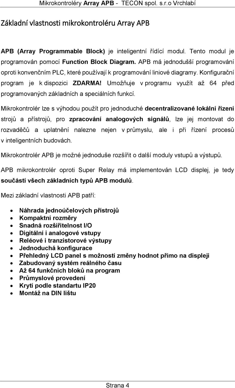 Umožňuje v programu využít až 64 před programovaných základních a speciálních funkcí.