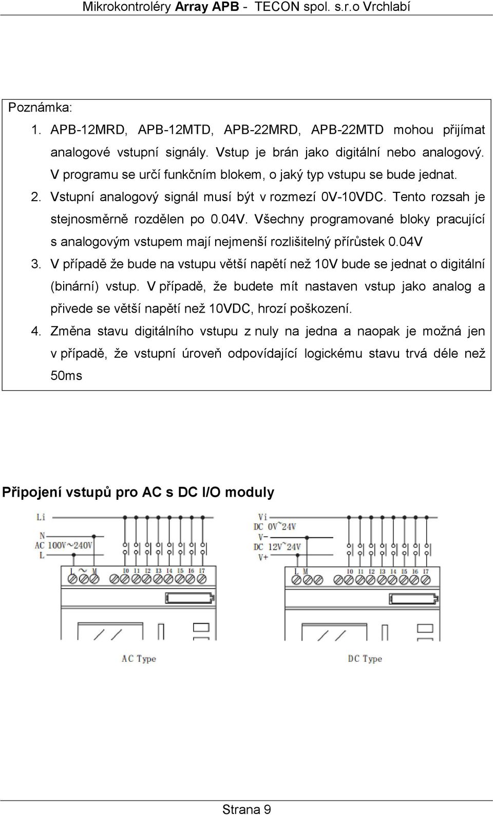 Všechny programované bloky pracující s analogovým vstupem mají nejmenší rozlišitelný přírůstek 0.04V 3. V případě že bude na vstupu větší napětí než 10V bude se jednat o digitální (binární) vstup.