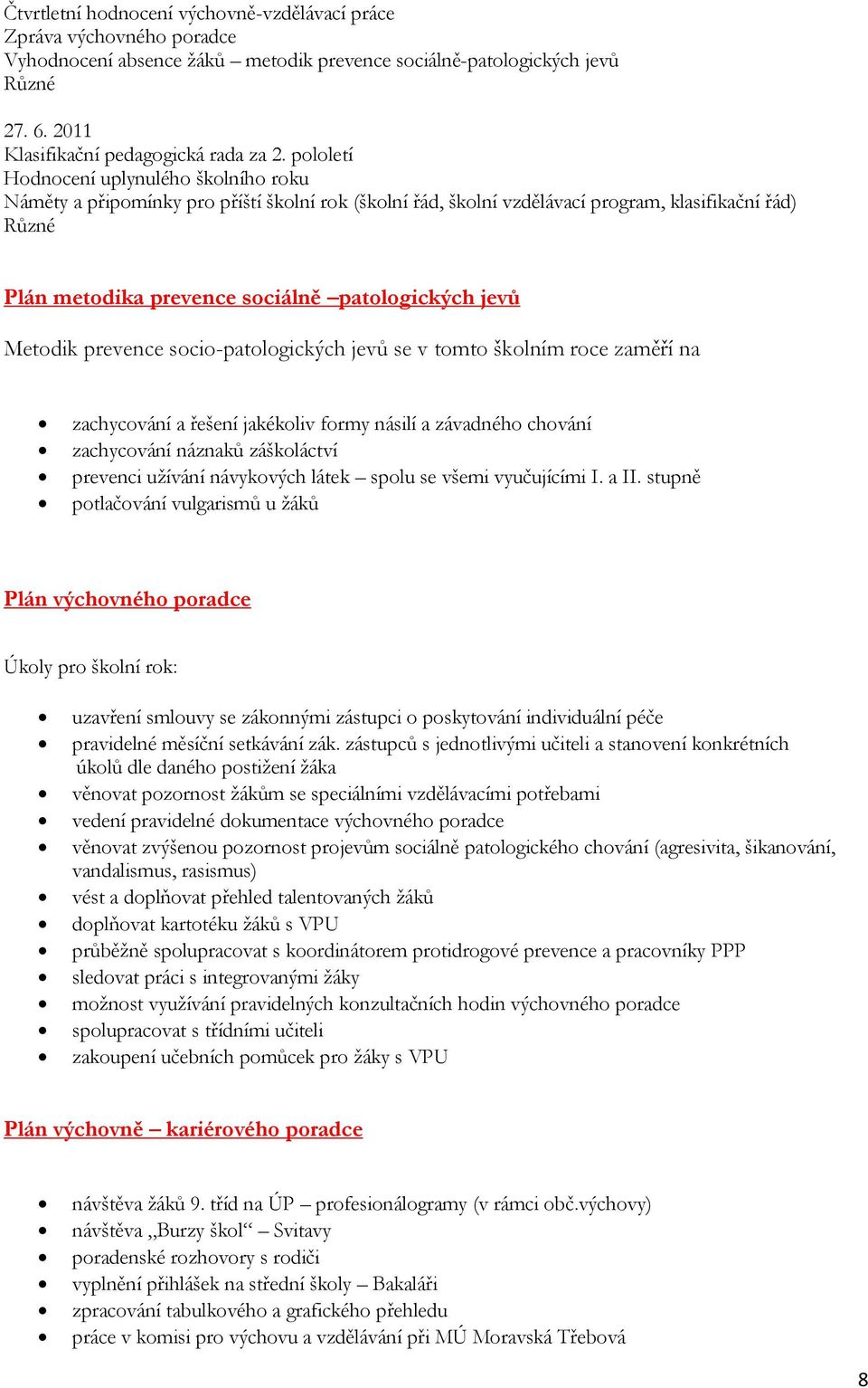 jevů Metodik prevence socio-patologických jevů se v tomto školním roce zaměří na zachycování a řešení jakékoliv formy násilí a závadného chování zachycování náznaků záškoláctví prevenci uţívání