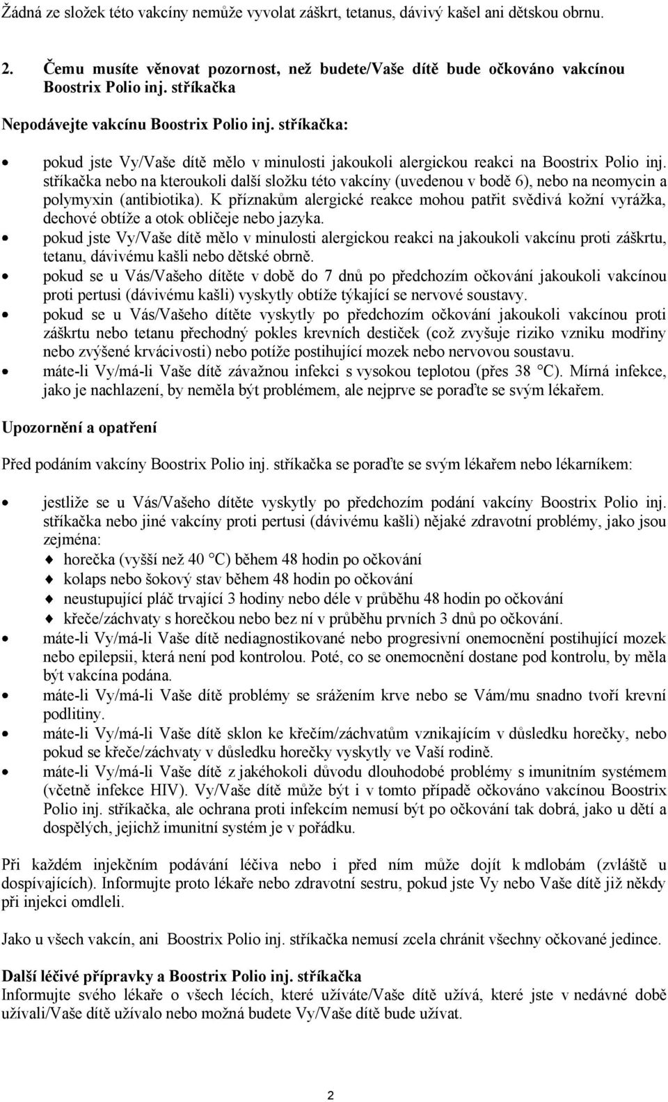 stříkačka nebo na kteroukoli další složku této vakcíny (uvedenou v bodě 6), nebo na neomycin a polymyxin (antibiotika).