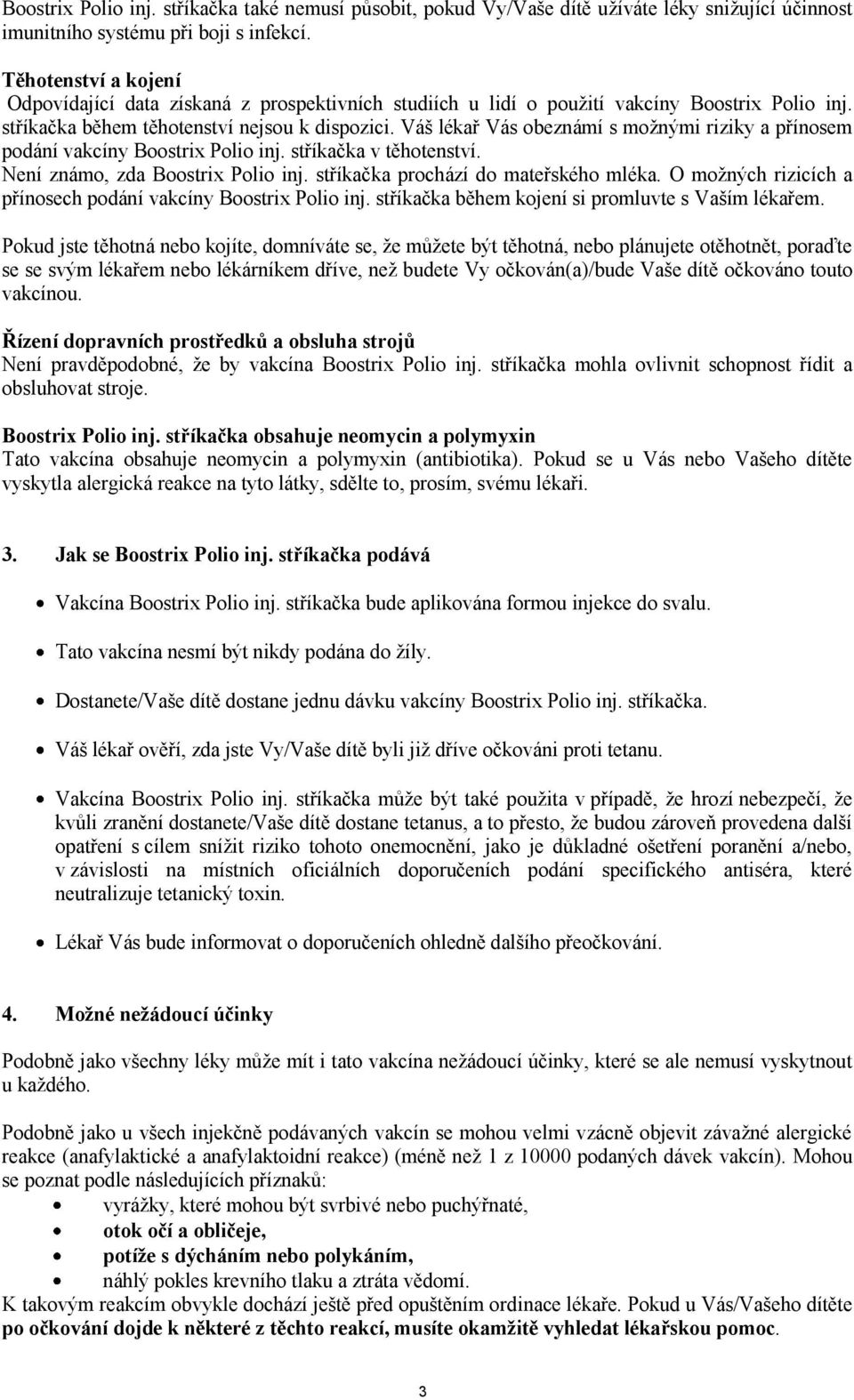 Váš lékař Vás obeznámí s možnými riziky a přínosem podání vakcíny Boostrix Polio inj. stříkačka v těhotenství. Není známo, zda Boostrix Polio inj. stříkačka prochází do mateřského mléka.