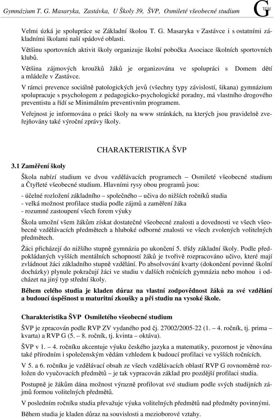 Domem dětí V rámci prevence sociálně patologických jevů (všechny typy závislostí, šikana) gymnázium spolupracuje s psychologem z pedagogicko-psychologické poradny, má vlastního drogového preventistu