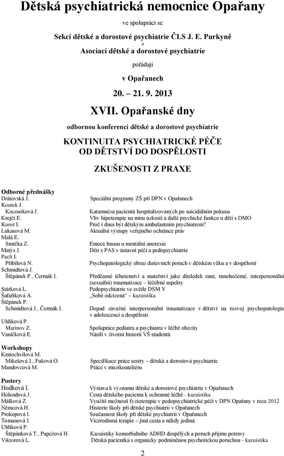 Krejčí E. Kunst I. Lukasová M. Malá E. Smrčka Z. Matýs J. Paclt I. Přibilová N. Schmidtová J. Štěpánek P., Čermák I. Stárková L. Šafaříková A. Štěpánek P. Schmidtová J., Čermák I. Uhlíková P.