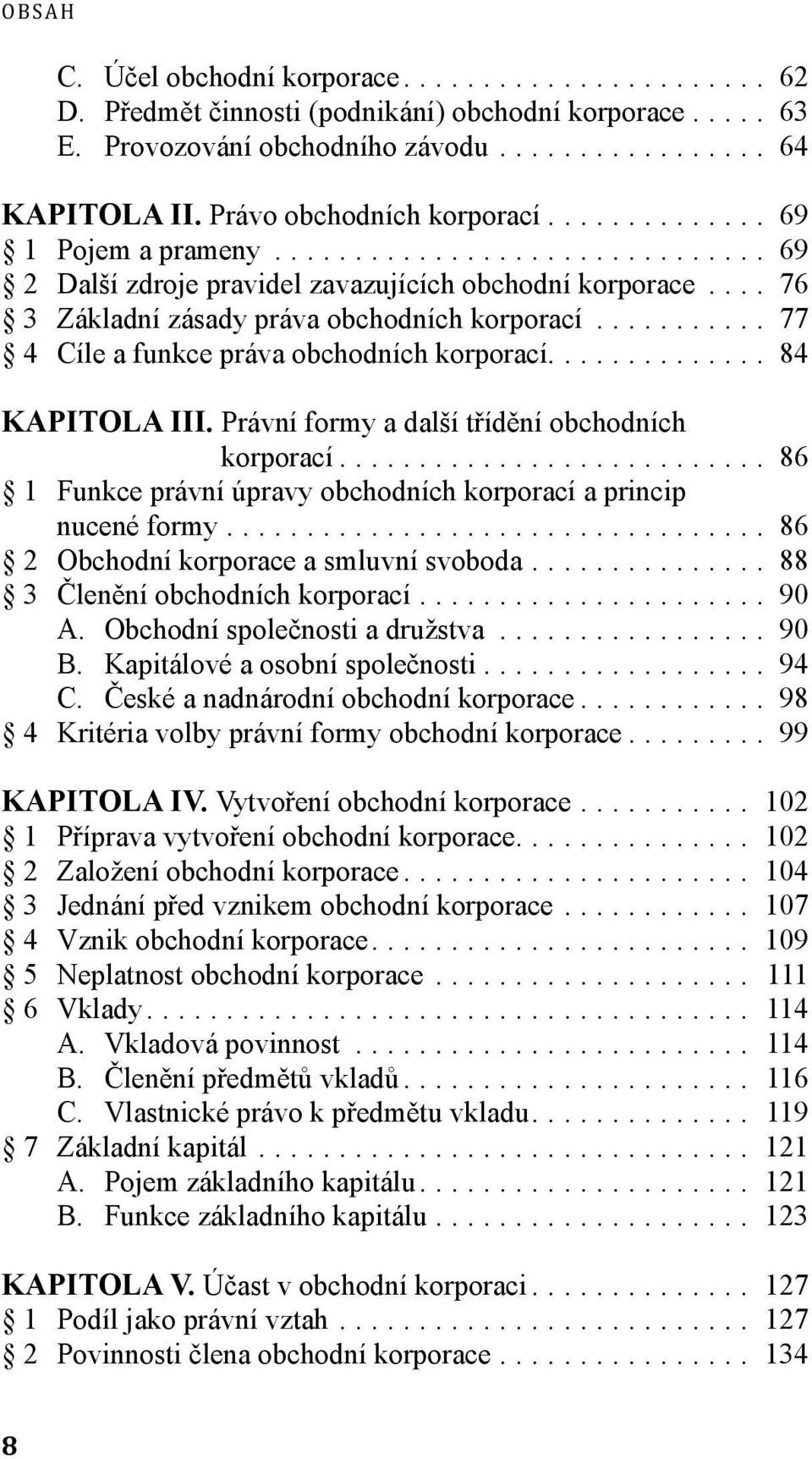 Právní formy a další třídění obchodních korporací... 86 1 Funkce právní úpravy obchodních korporací a princip nucené formy... 86 2 Obchodní korporace a smluvní svoboda.