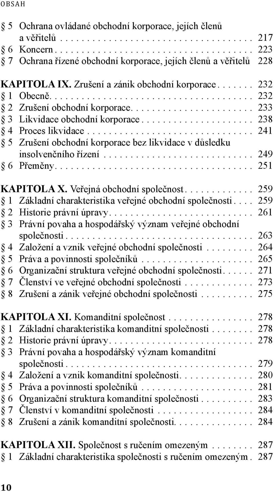 .. 241 5 Zrušení obchodní korporace bez likvidace v důsledku insolvenčního řízení... 249 6 Přeměny... 251 KAPITOLA X. Veřejná obchodní společnost.