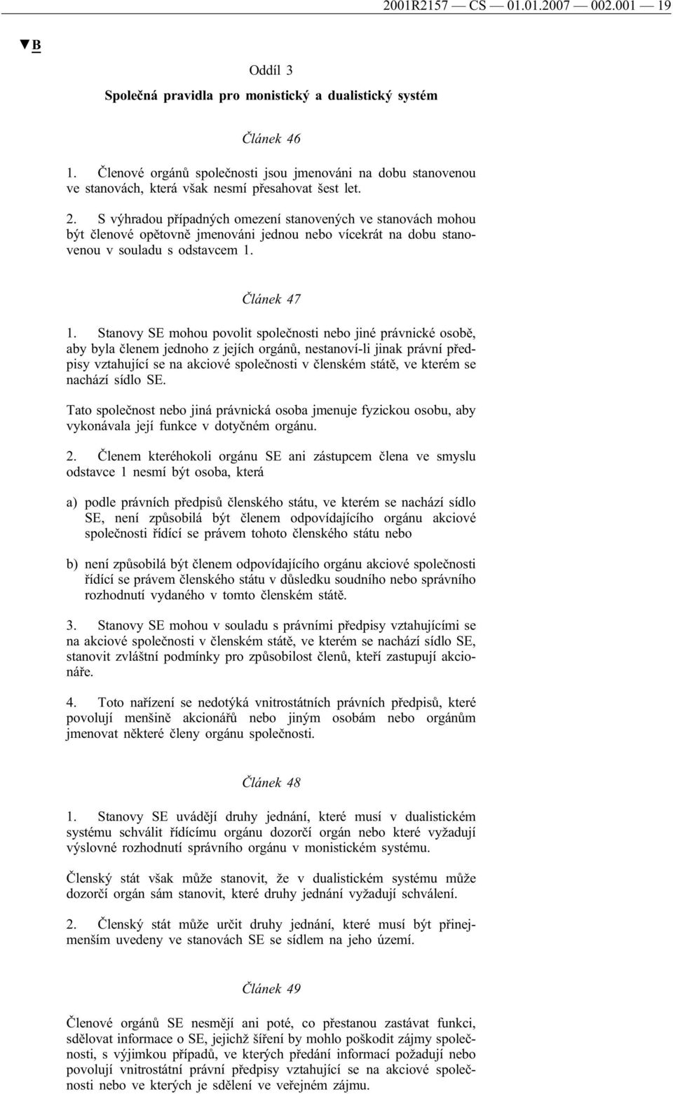 S výhradou případných omezení stanovených ve stanovách mohou být členové opětovně jmenováni jednou nebo vícekrát na dobu stanovenou v souladu s odstavcem 1. Článek 47 1.