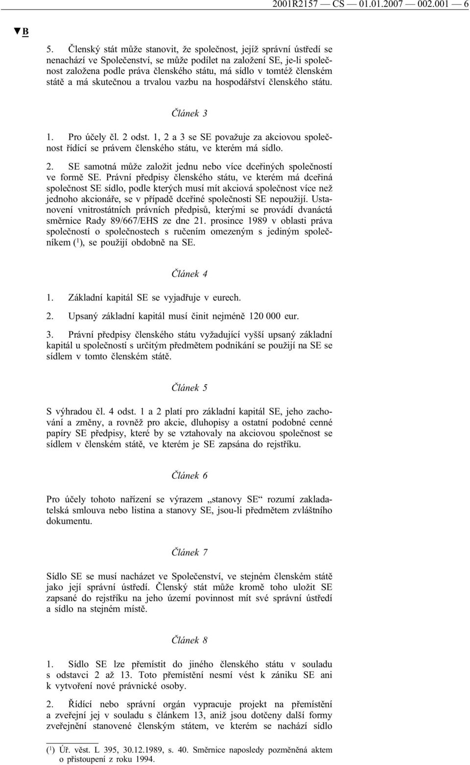 členském státě a má skutečnou a trvalou vazbu na hospodářství členského státu. Článek 3 1. Pro účely čl. 2 odst.