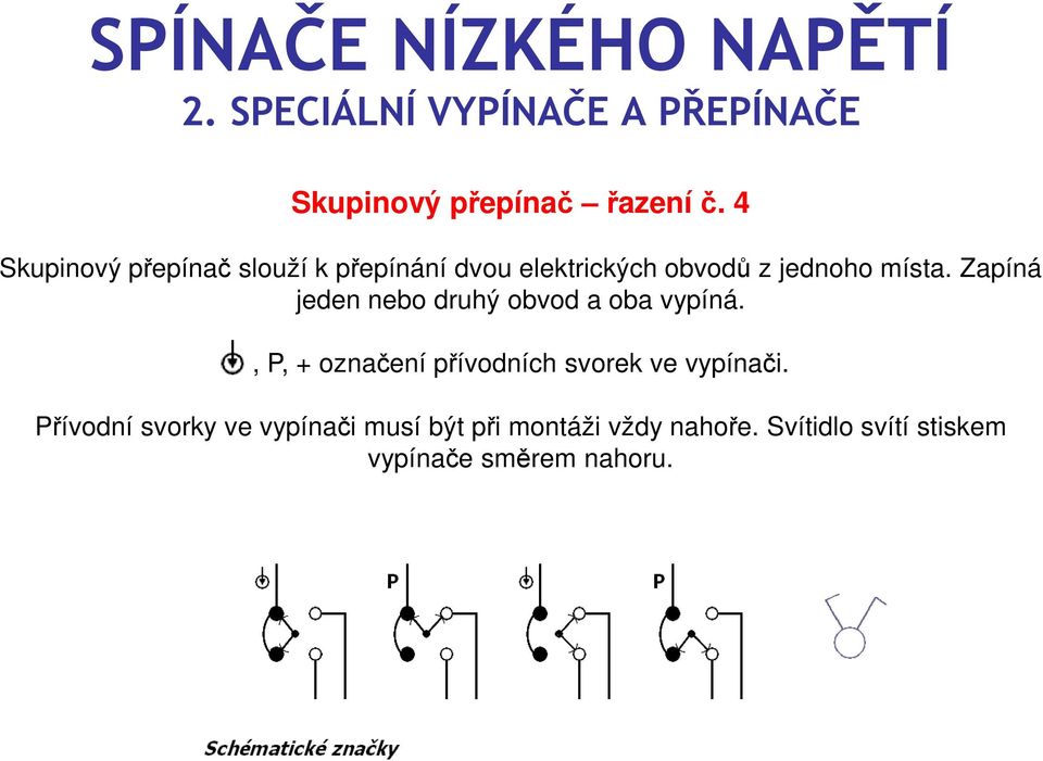 místa. Zapíná jeden nebo druhý obvod a oba vypíná.