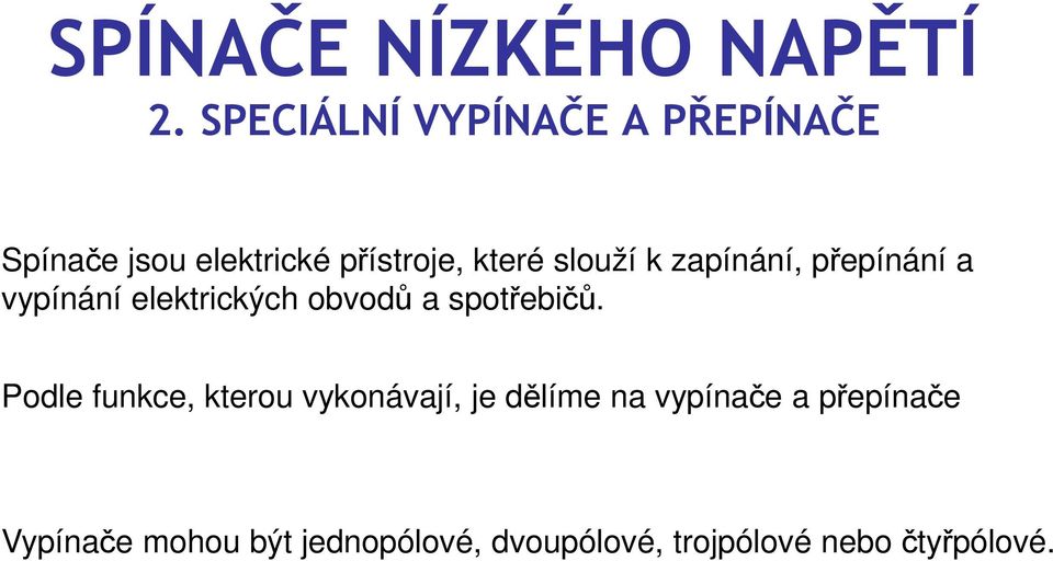 Podle funkce, kterou vykonávají, je dělíme na vypínače a