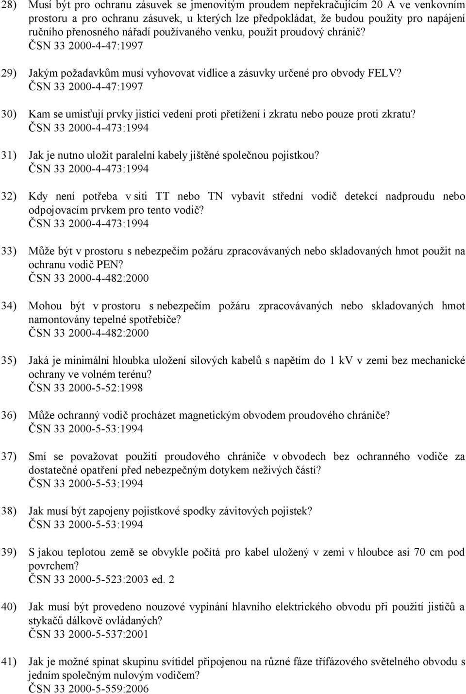 ČSN 33 2000-4-47:1997 30) Kam se umisťují prvky jistící vedení proti přetížení i zkratu nebo pouze proti zkratu?