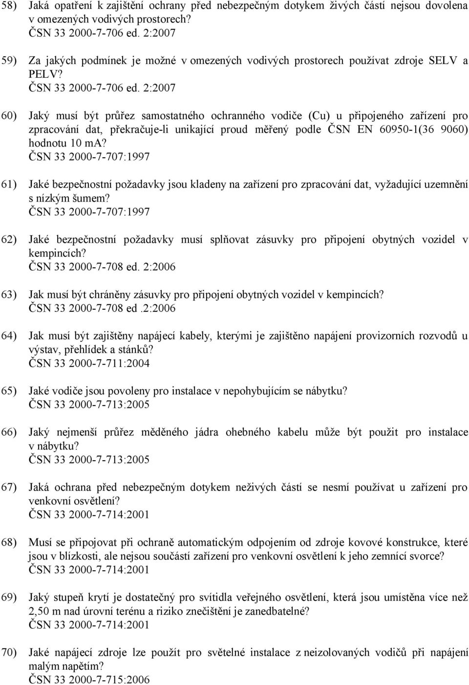 2:2007 60) Jaký musí být průřez samostatného ochranného vodiče (Cu) u připojeného zařízení pro zpracování dat, překračuje-li unikající proud měřený podle ČSN EN 60950-1(36 9060) hodnotu 10 ma?