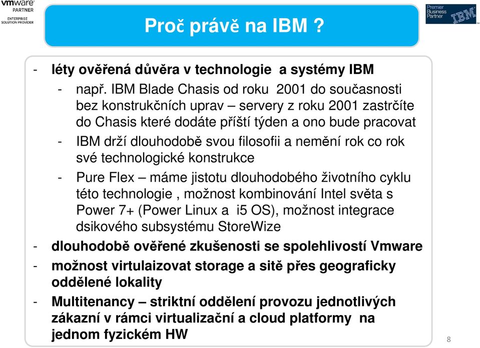 filosofii a nemění rok co rok své technologické konstrukce - Pure Flex máme jistotu dlouhodobého životního cyklu této technologie, možnost kombinování Intel světa s Power 7+ (Power Linux a