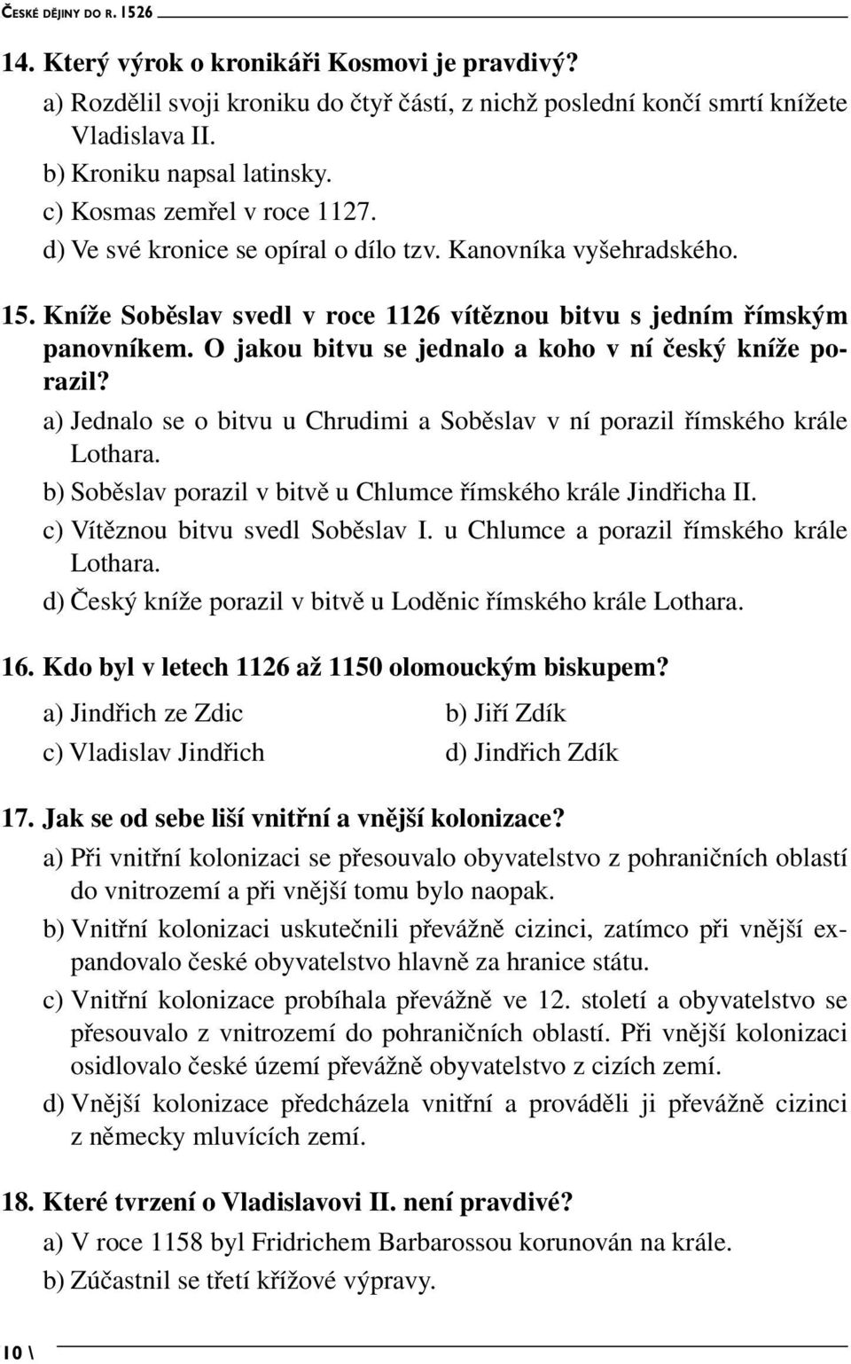 O jakou bitvu se jednalo a koho v ní český kníže porazil? a) Jednalo se o bitvu u Chrudimi a Soběslav v ní porazil římského krále Lothara.