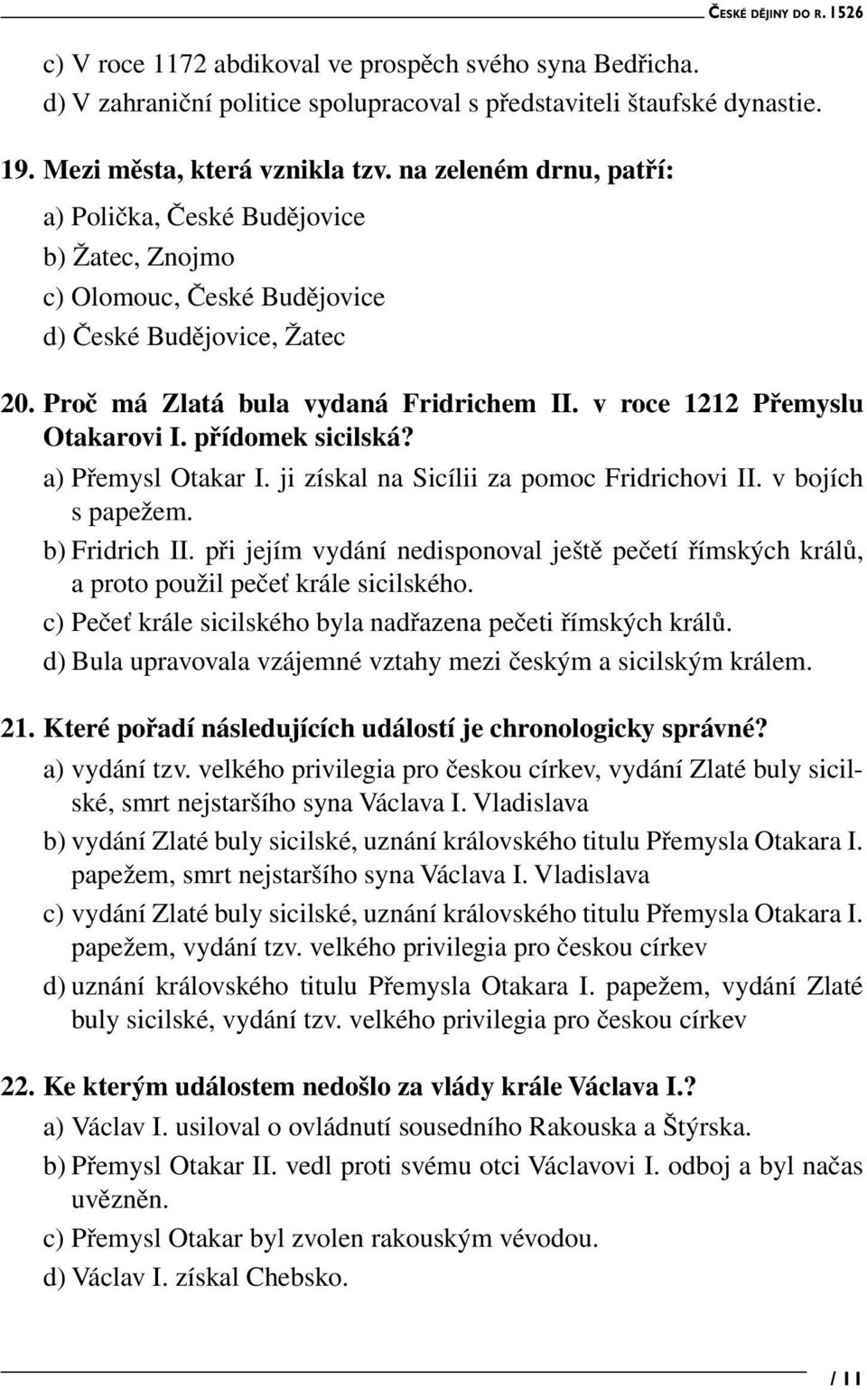 v roce 1212 Přemyslu Otakarovi I. přídomek sicilská? a) Přemysl Otakar I. ji získal na Sicílii za pomoc Fridrichovi II. v bojích s papežem. b) Fridrich II.