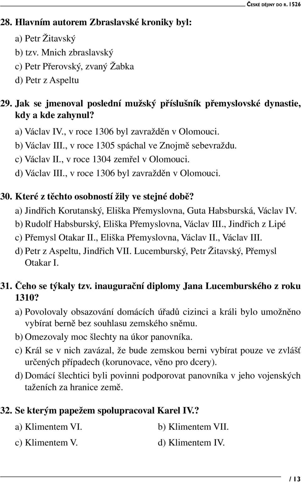 c) Václav II., v roce 1304 zemřel v Olomouci. d) Václav III., v roce 1306 byl zavražděn v Olomouci. 30. Které z těchto osobností žily ve stejné době?