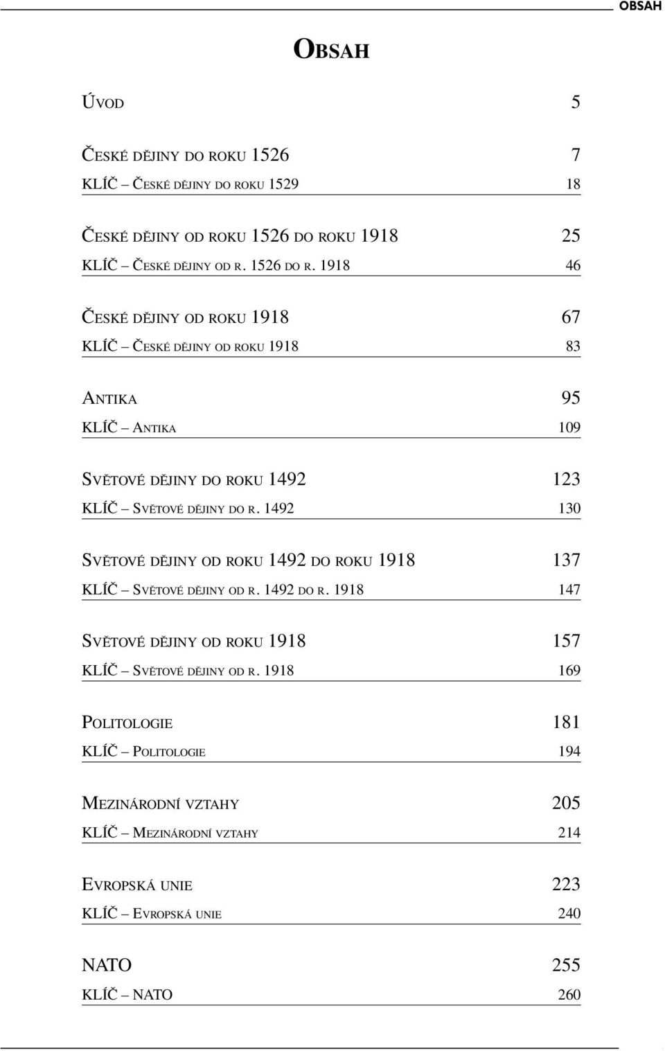 1918 46 České dějiny od roku 1918 67 KLÍČ České dějiny od roku 1918 83 Antika 95 KLÍČ Antika 109 Světové dějiny do roku 1492 123 KLÍČ Světové dějiny do r.