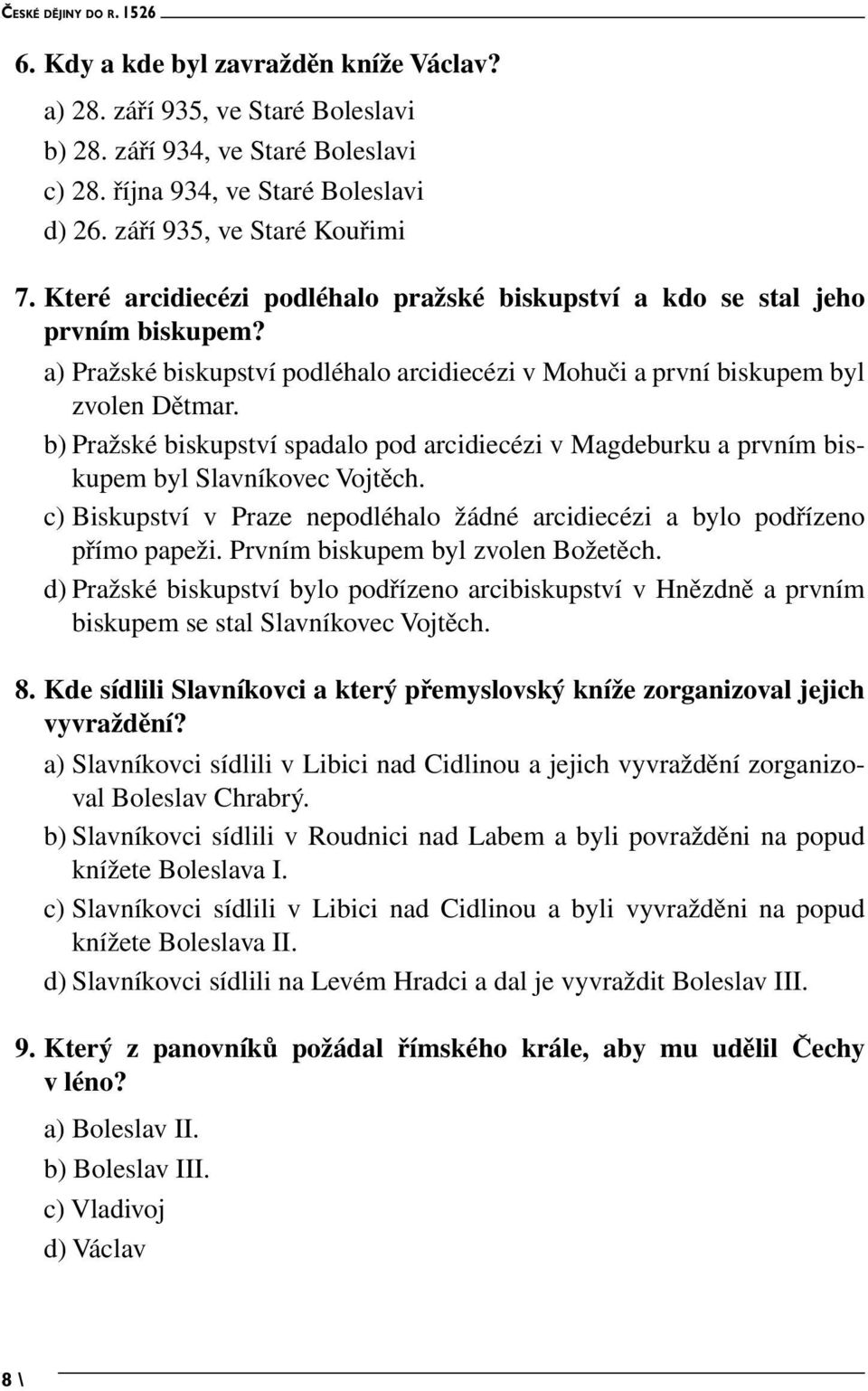 b) Pražské biskupství spadalo pod arcidiecézi v Magdeburku a prvním biskupem byl Slavníkovec Vojtěch. c) Biskupství v Praze nepodléhalo žádné arcidiecézi a bylo podřízeno přímo papeži.