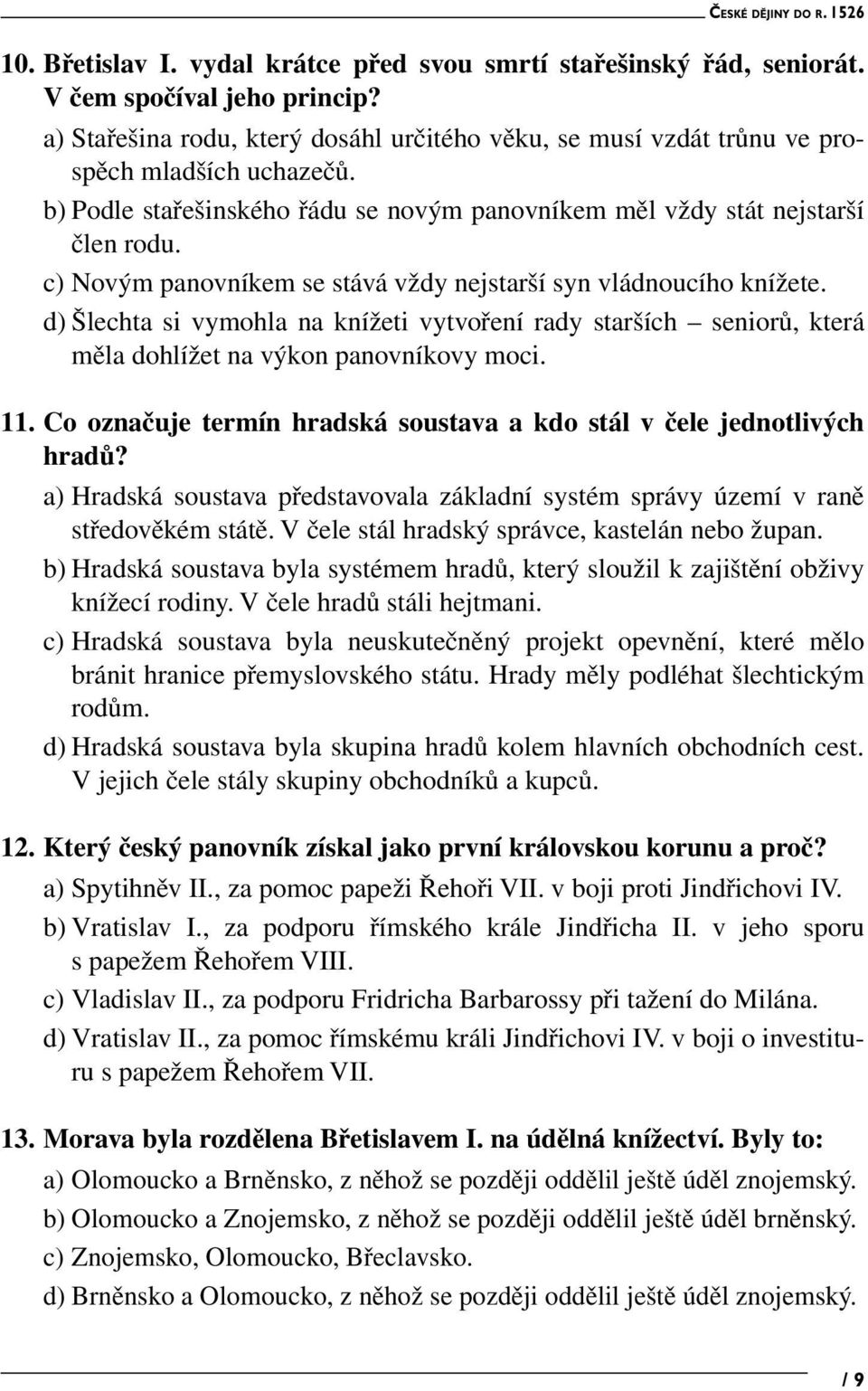 d) Šlechta si vymohla na knížeti vytvoření rady starších seniorů, která měla dohlížet na výkon panovníkovy moci. 11. Co označuje termín hradská soustava a kdo stál v čele jednotlivých hradů?