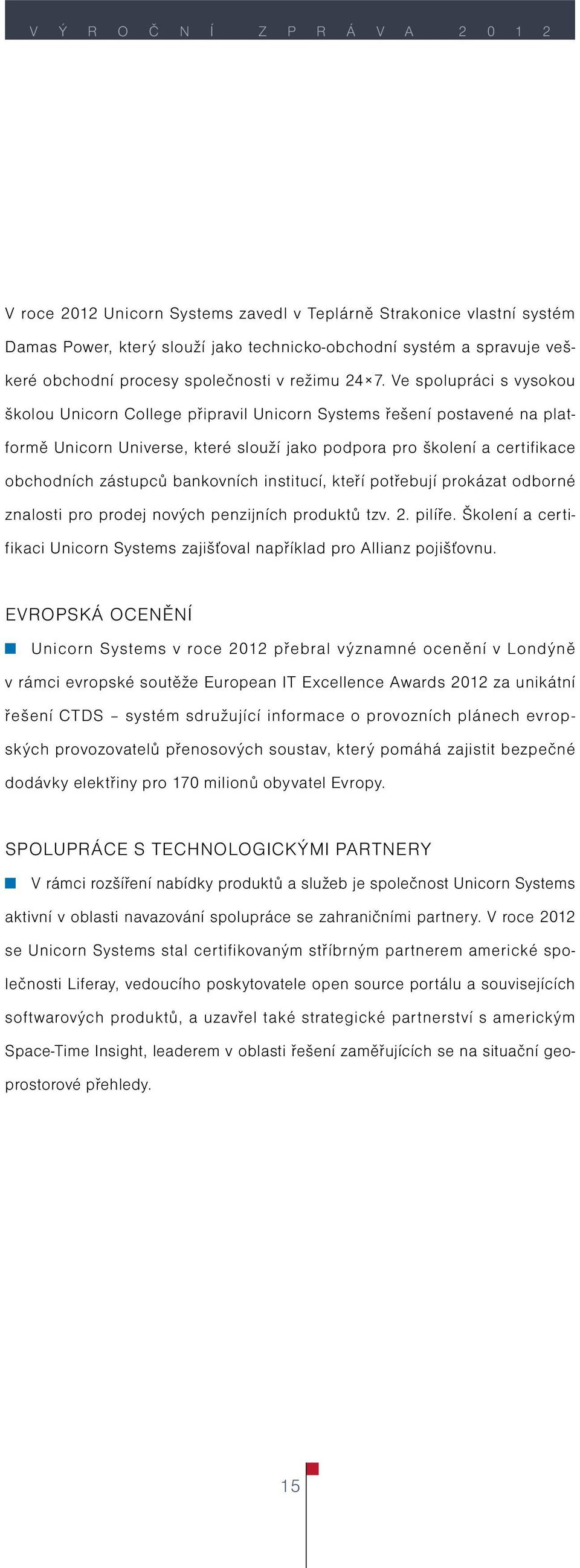 Ve spolupráci s vysokou školou Unicorn College připravil Unicorn Systems řešení postavené na platformě Unicorn Universe, které slouží jako podpora pro školení a certifikace obchodních zástupců