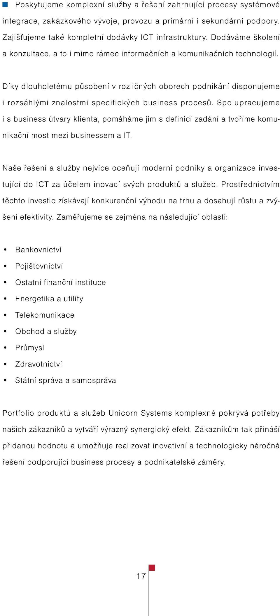 Díky dlouholetému působení v rozličných oborech podnikání disponujeme i rozsáhlými znalostmi specifických business procesů.