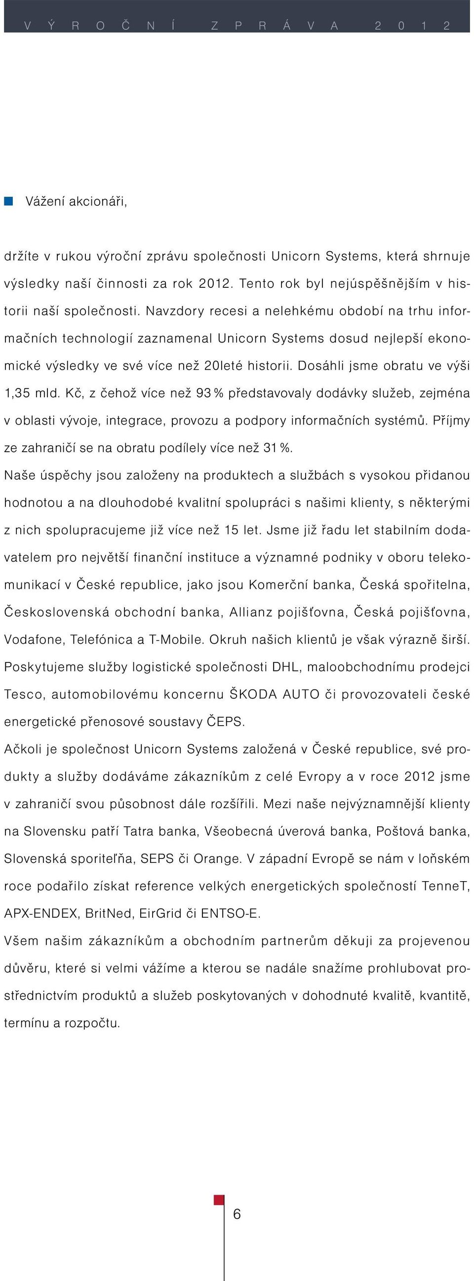 Navzdory recesi a nelehkému období na trhu informačních technologií zaznamenal Unicorn Systems dosud nejlepší ekonomické výsledky ve své více než 20leté historii. Dosáhli jsme obratu ve výši 1,35 mld.