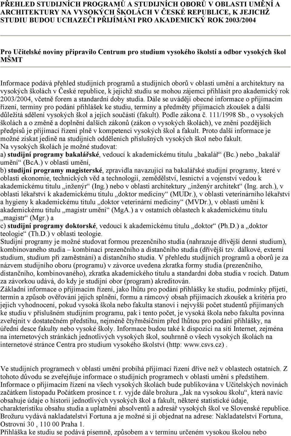 školách v České republice, k jejichž studiu se mohou zájemci přihlásit pro akademický rok 2003/2004, včetně forem a standardní doby studia.