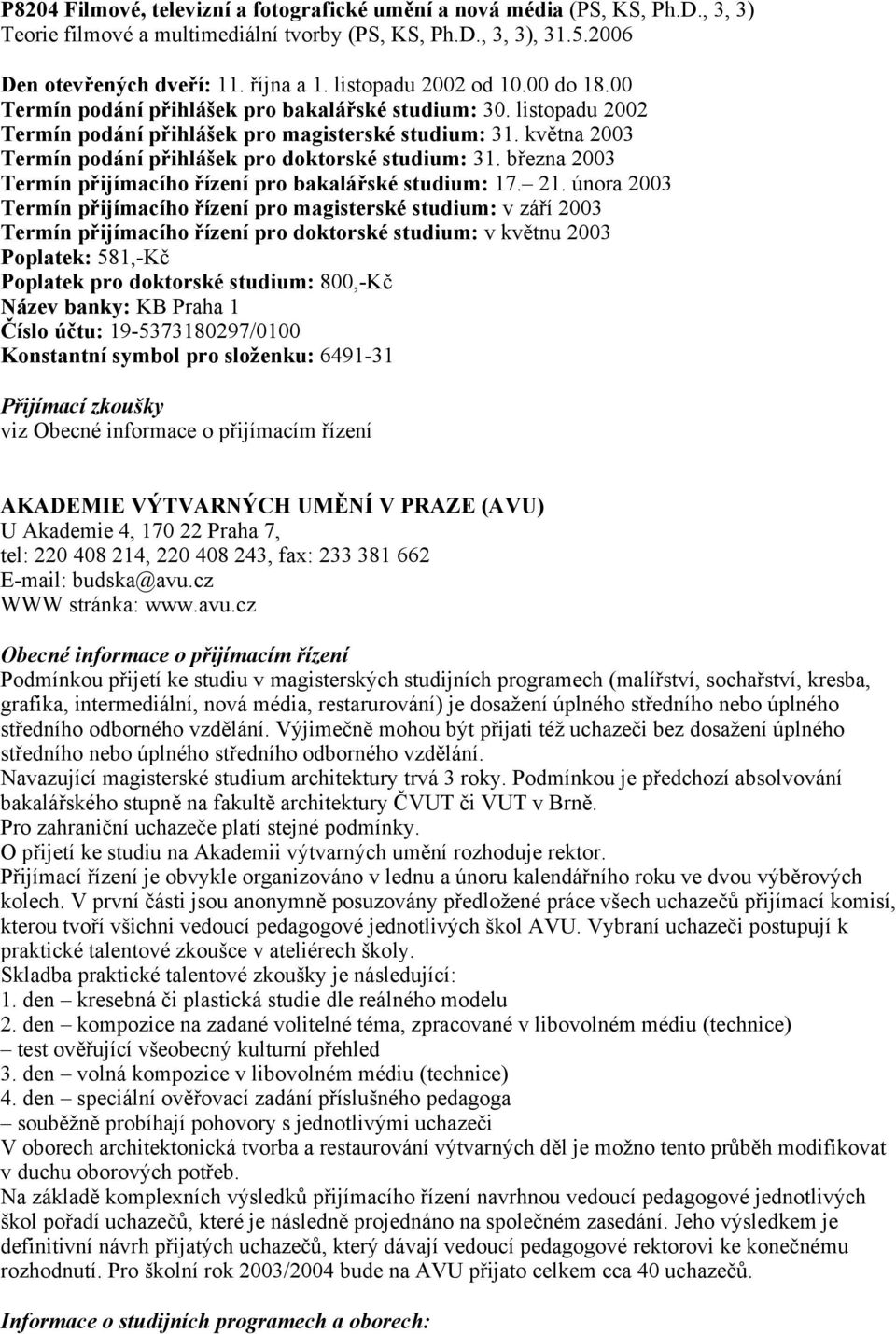května 2003 Termín podání přihlášek pro doktorské studium: 31. března 2003 Termín přijímacího řízení pro bakalářské studium: 17. 21.