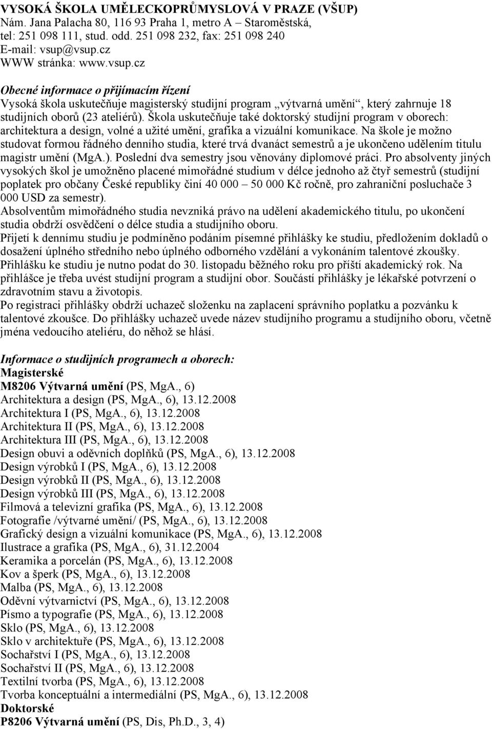 Škola uskutečňuje také doktorský studijní program v oborech: architektura a design, volné a užité umění, grafika a vizuální komunikace.
