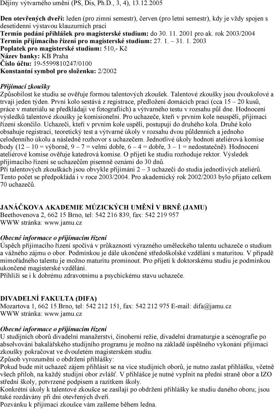 11. 2001 pro ak. rok 2003/2004 Termín přijímacího řízení pro magisterské studium: 27. 1.