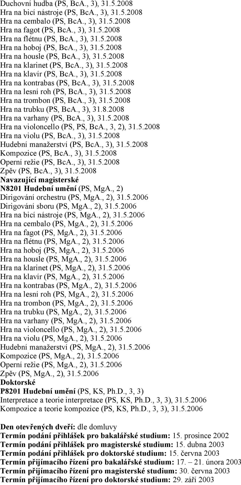 , 3), 31.5.2008 Hra na trombon (PS, BcA., 3), 31.5.2008 Hra na trubku (PS, BcA., 3), 31.8.2008 Hra na varhany (PS, BcA., 3), 31.5.2008 Hra na violoncello (PS, PS, BcA., 3, 2), 31.5.2008 Hra na violu (PS, BcA.