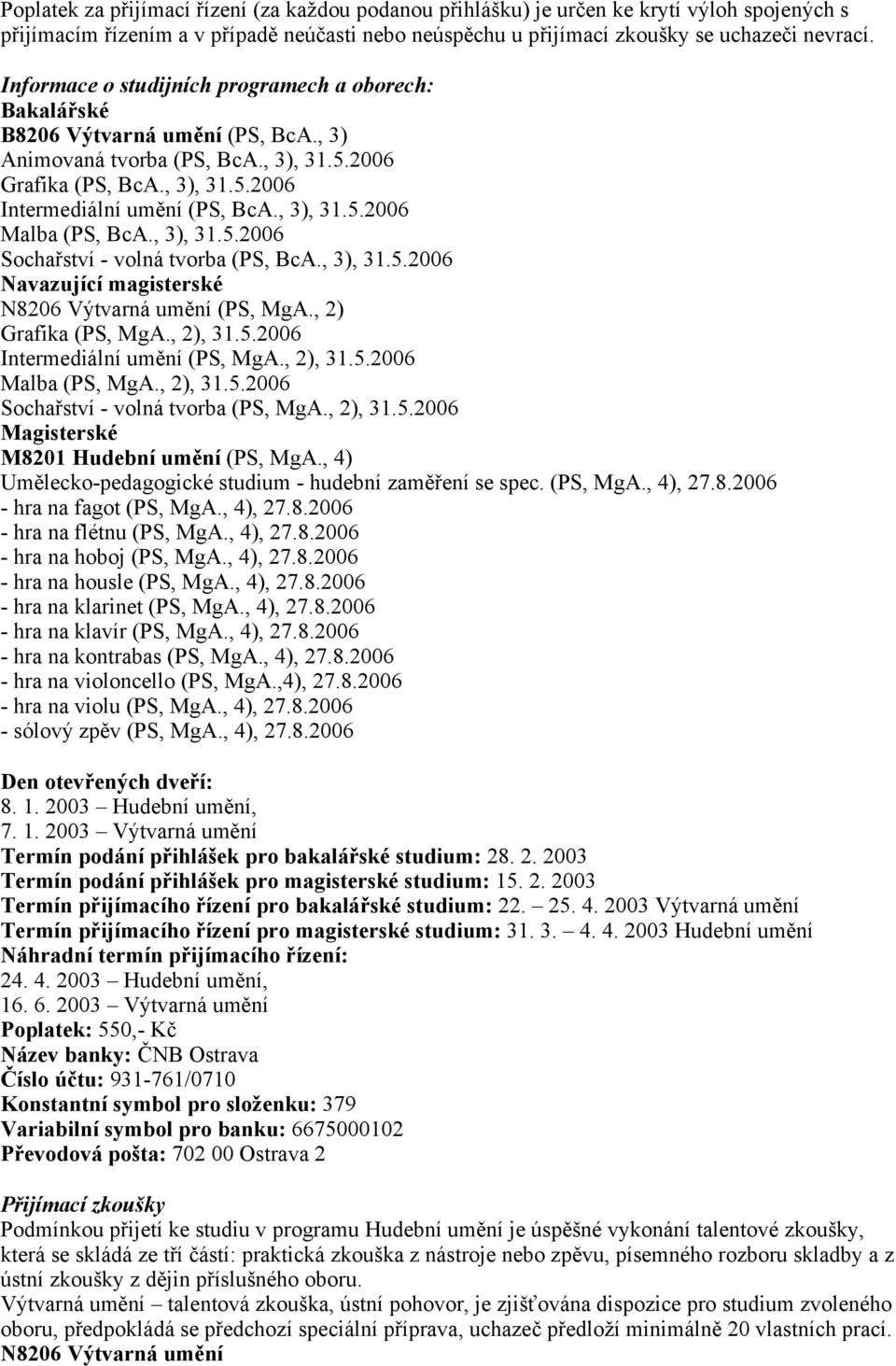 , 3), 31.5.2006 Malba (PS, BcA., 3), 31.5.2006 Sochařství - volná tvorba (PS, BcA., 3), 31.5.2006 Navazující magisterské N8206 Výtvarná umění (PS, MgA., 2) Grafika (PS, MgA., 2), 31.5.2006 Intermediální umění (PS, MgA.