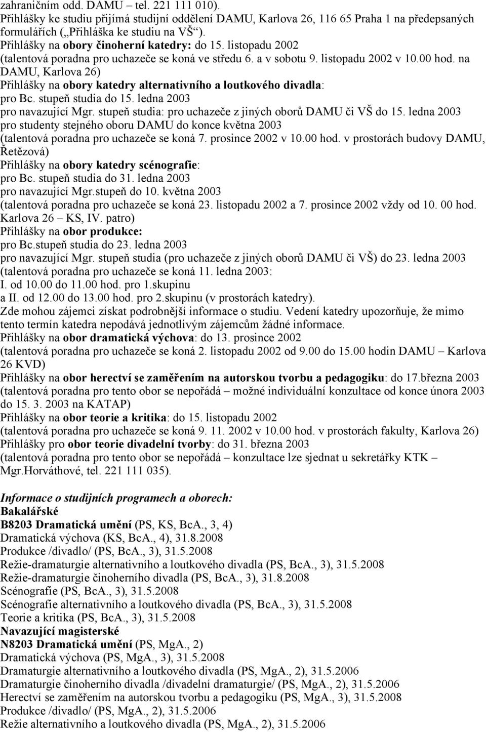 na DAMU, Karlova 26) Přihlášky na obory katedry alternativního a loutkového divadla: pro Bc. stupeň studia do 15. ledna 2003 pro navazující Mgr.