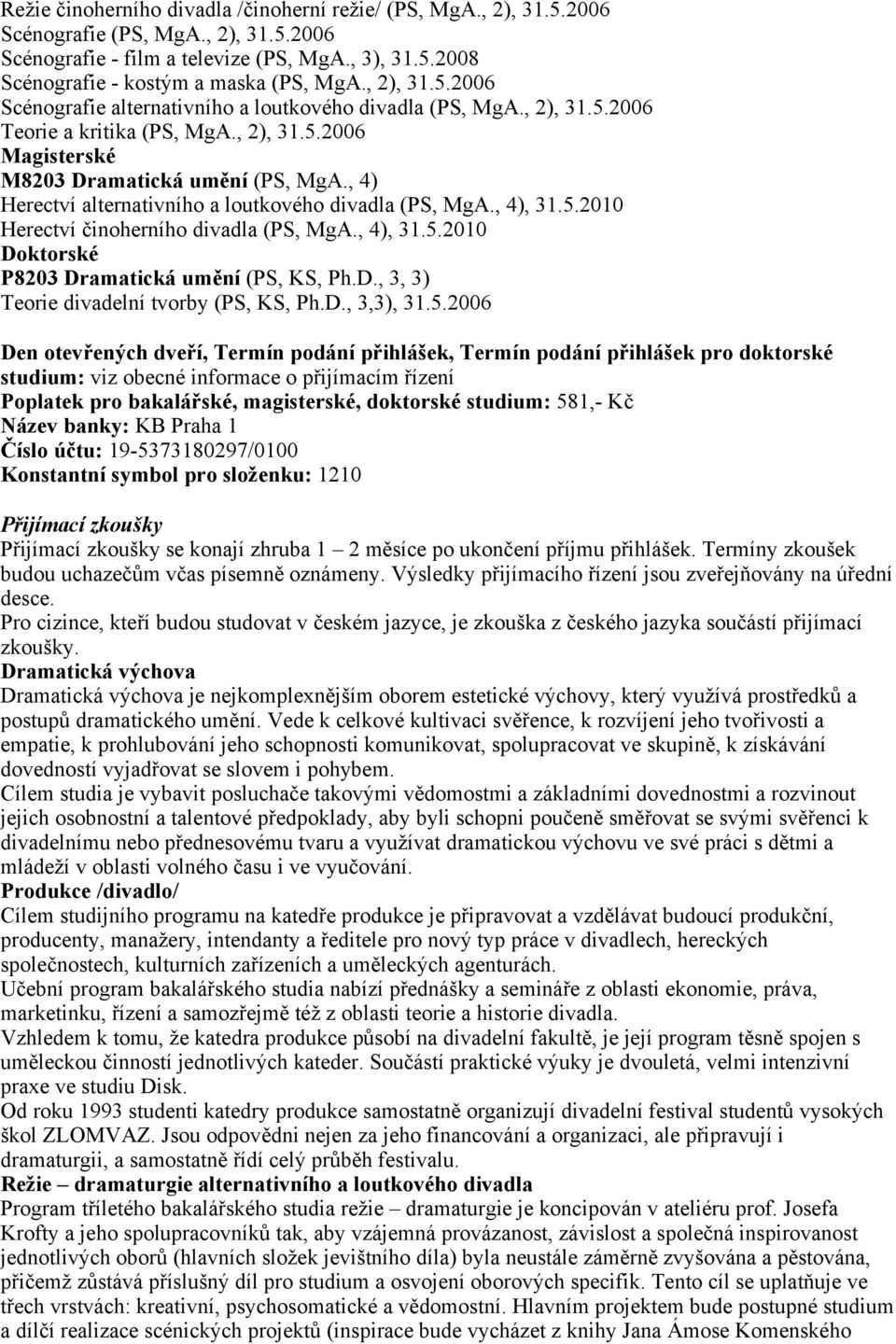 , 4) Herectví alternativního a loutkového divadla (PS, MgA., 4), 31.5.2010 Herectví činoherního divadla (PS, MgA., 4), 31.5.2010 Doktorské P8203 Dramatická umění (PS, KS, Ph.D., 3, 3) Teorie divadelní tvorby (PS, KS, Ph.