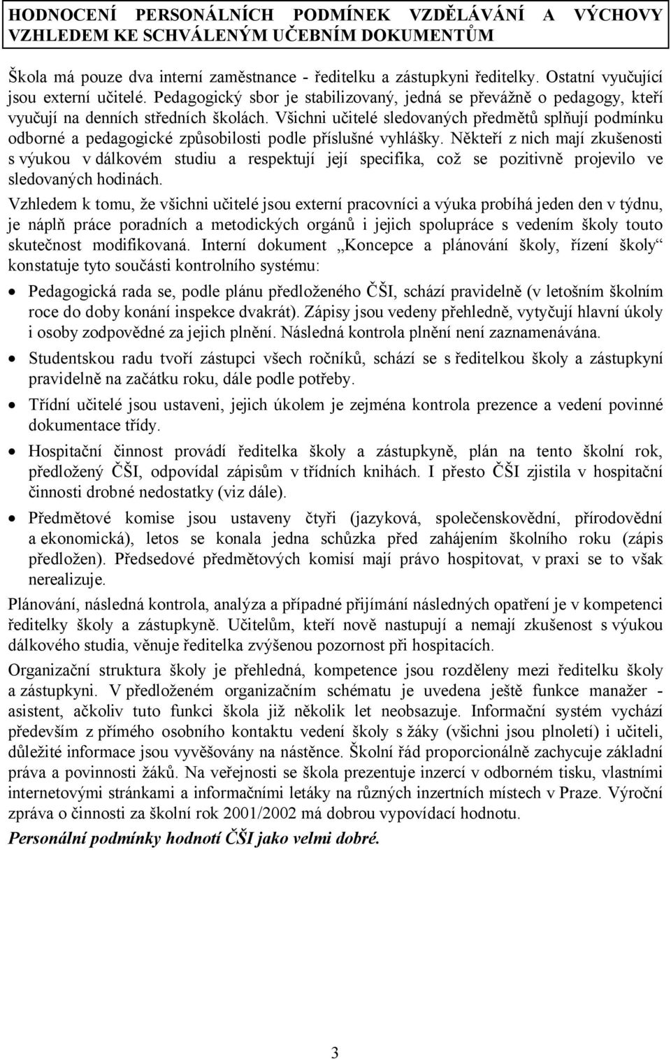 Všichni učitelé sledovaných předmětů splňují podmínku odborné a pedagogické způsobilosti podle příslušné vyhlášky.