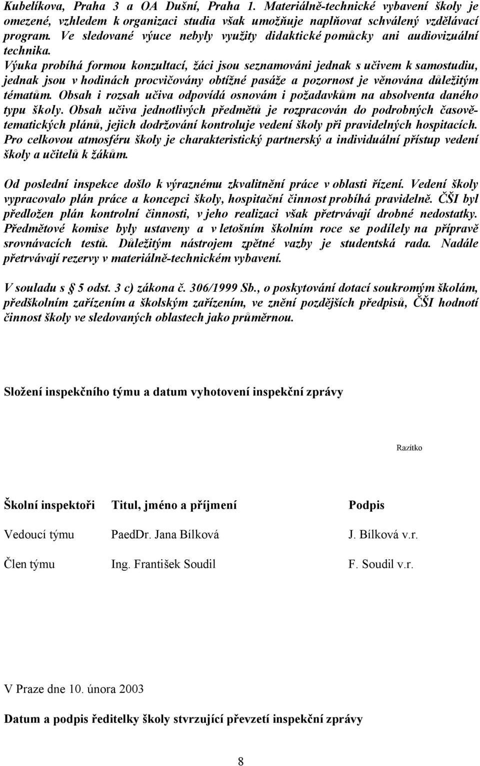 Výuka probíhá formou konzultací, žáci jsou seznamováni jednak s učivem k samostudiu, jednak jsou v hodinách procvičovány obtížné pasáže a pozornost je věnována důležitým tématům.