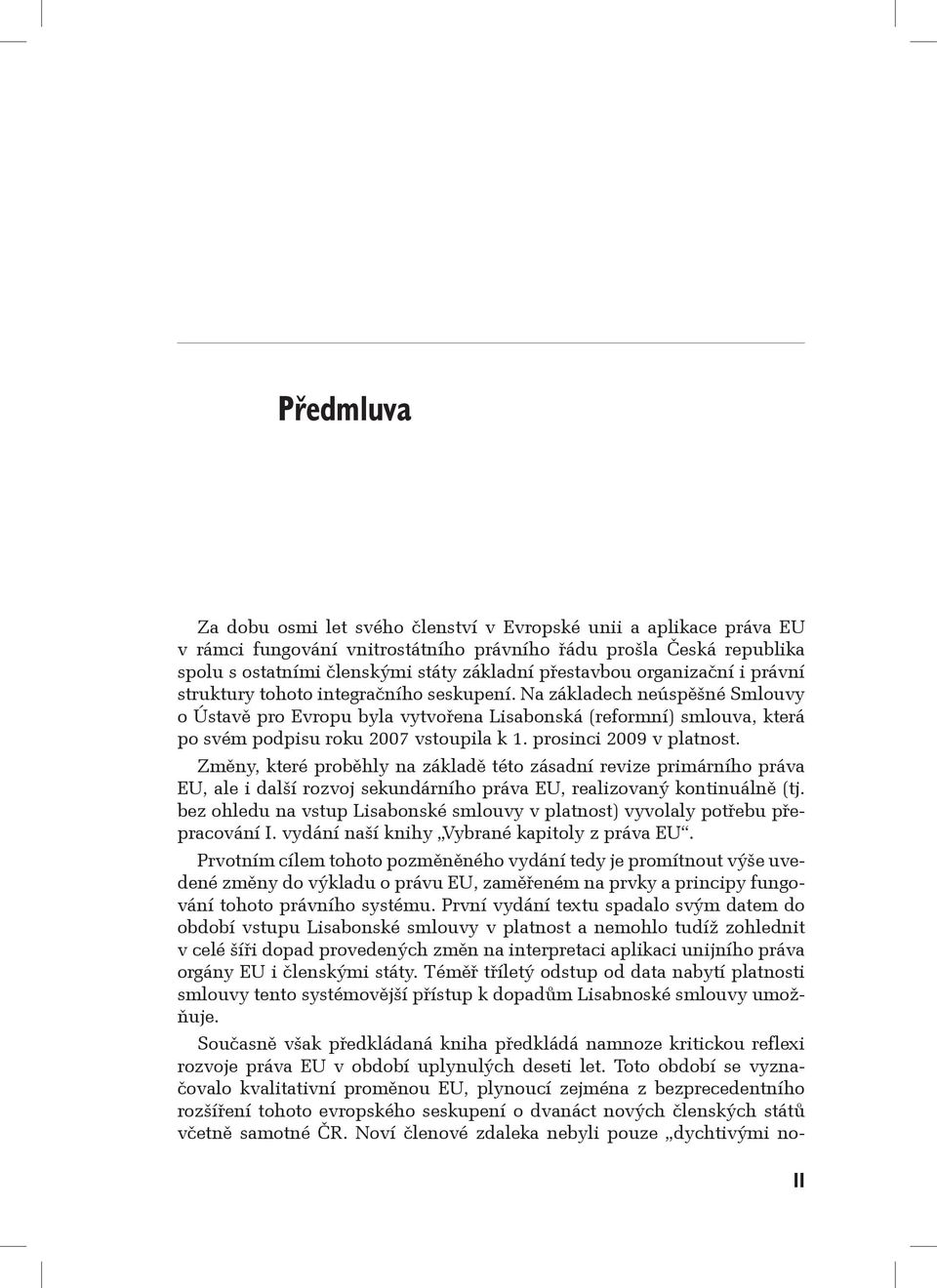 Na základech neúspěšné Smlouvy o Ústavě pro Evropu byla vytvořena Lisabonská (reformní) smlouva, která po svém podpisu roku 2007 vstoupila k 1. prosinci 2009 v platnost.