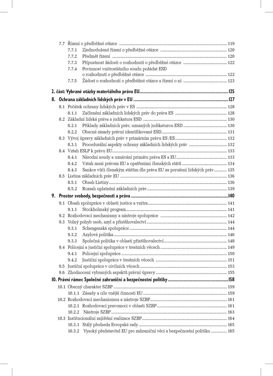 1 Počátek ochrany lidských práv v ES... 128 8.1.1 Začlenění základních lidských práv do práva ES... 128 8.2 Základní lidská práva a judikatura ESD... 130 8.2.1 Příklady základních práv, uznaných judikaturou ESD.