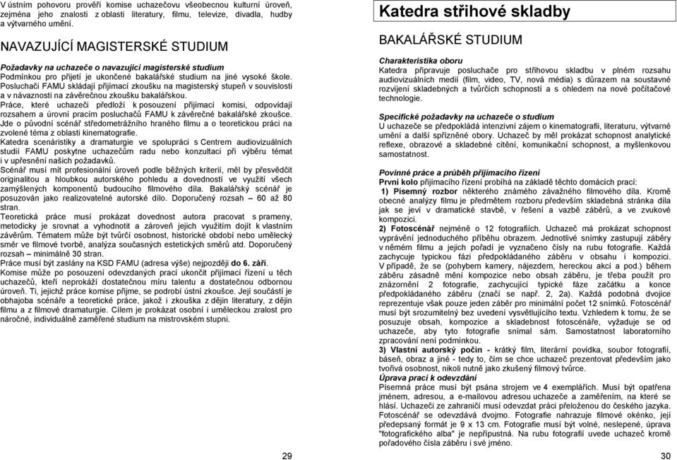 Posluchači FAMU skládají přijímací zkoušku na magisterský stupeň v souvislosti a v návaznosti na závěrečnou zkoušku bakalářskou.