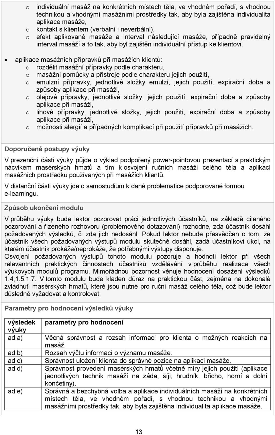 aplikace masážních přípravků při masážích klientů: o rozdělit masážní přípravky podle charakteru, o masážní pomůcky a přístroje podle charakteru jejich použití, o emulzní přípravky, jednotlivé složky