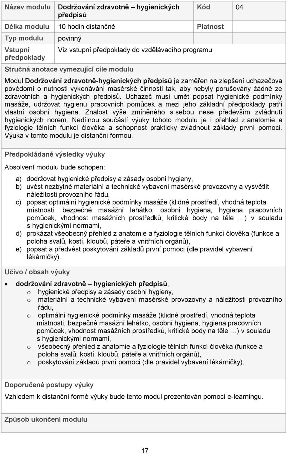 zdravotních a hygienických předpisů. Uchazeč musí umět popsat hygienické podmínky masáže, udržovat hygienu pracovních pomůcek a mezi jeho základní předpoklady patří vlastní osobní hygiena.