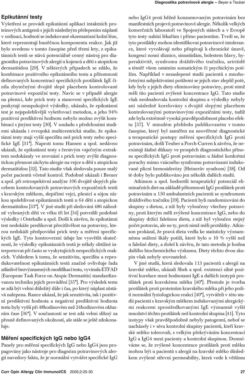 Jak již bylo uvedeno v tomto časopise před třemi lety, z epikutánních testů se stává potenciálně cenný nástroj pro diagnostiku potravinových alergií u kojenců a dětí s atopickou dermatitidou [29].