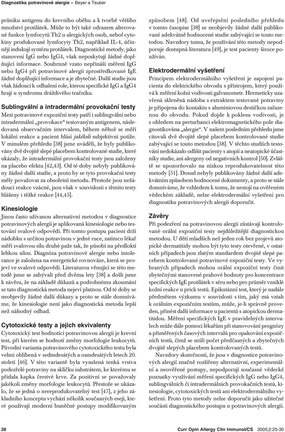 Diagnostické metody, jako stanovení IgG nebo IgG4, však neposkytují žádné doplňující informace.