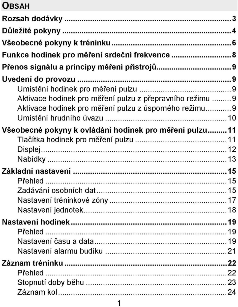 ..10 Všeobecné pokyny k ovládání hodinek pro měření pulzu...11 Tlačítka hodinek pro měření pulzu...11 Displej...12 Nabídky...13 Základní nastavení...15 Přehled...15 Zadávání osobních dat.