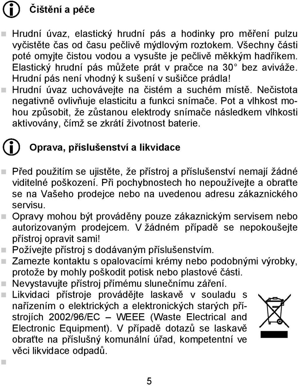 Hrudní úvaz uchovávejte na čistém a suchém místě. Nečistota negativně ovlivňuje elasticitu a funkci snímače.