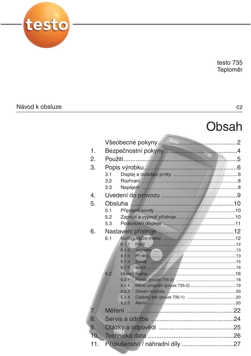 ..12 6.1.2 Jednotky...13 6.1.3 Přístroj...13 6.1.4 Sondy...15 6.1.5 Jazyk...16 6.2 Hlavní menu...16 6.2.1 Paměť (pouze 735-2)...18 6.2.2 Měřicí program (pouze 735-2)...19 6.2.3 Střední hodnota.