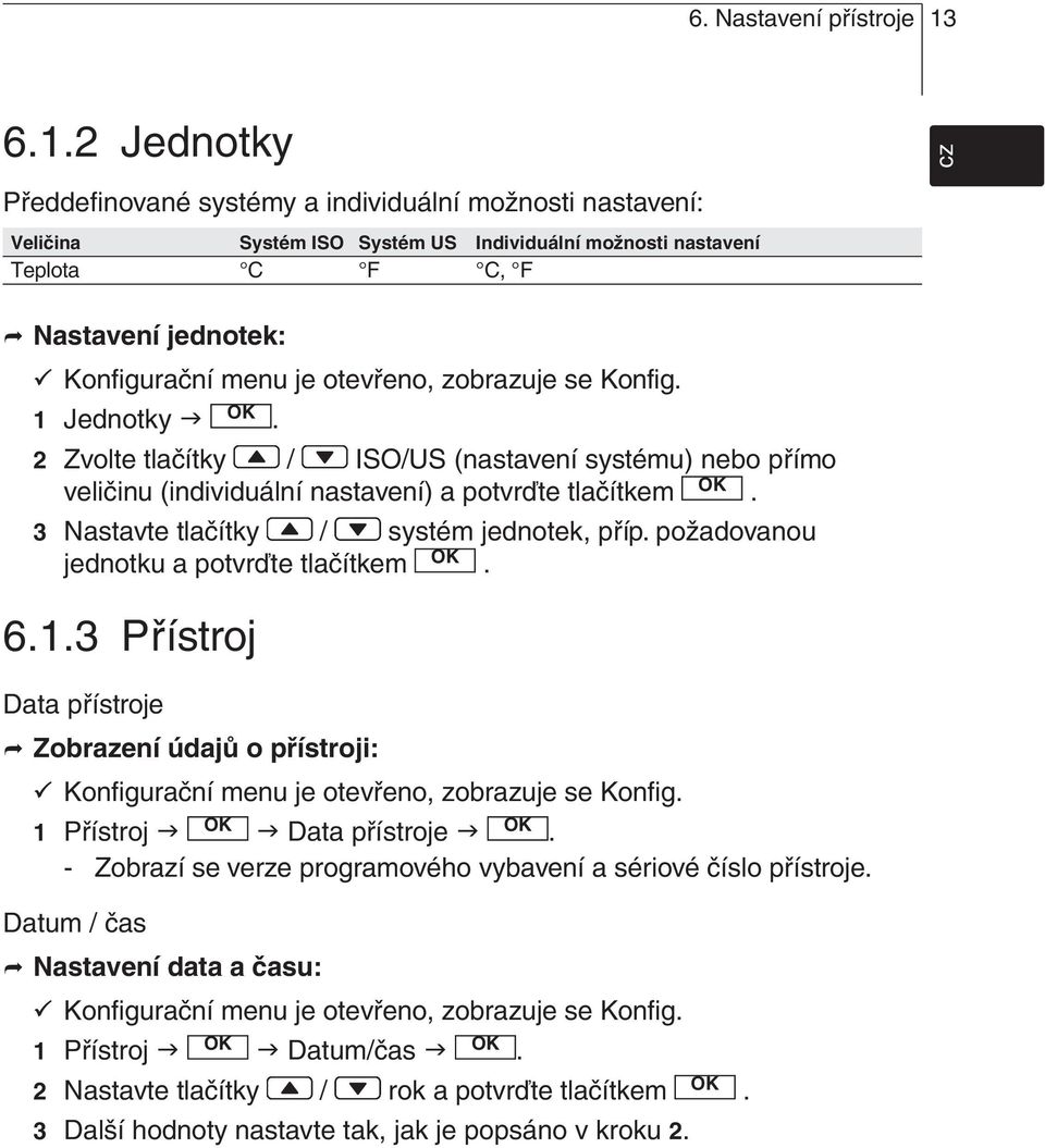 otevřeno, zobrazuje se Konfig. 1 Jednotky. 2 Zvolte tlačítky / ISO/US (nastavení systému) nebo přímo veličinu (individuální nastavení) a potvrďte tlačítkem.