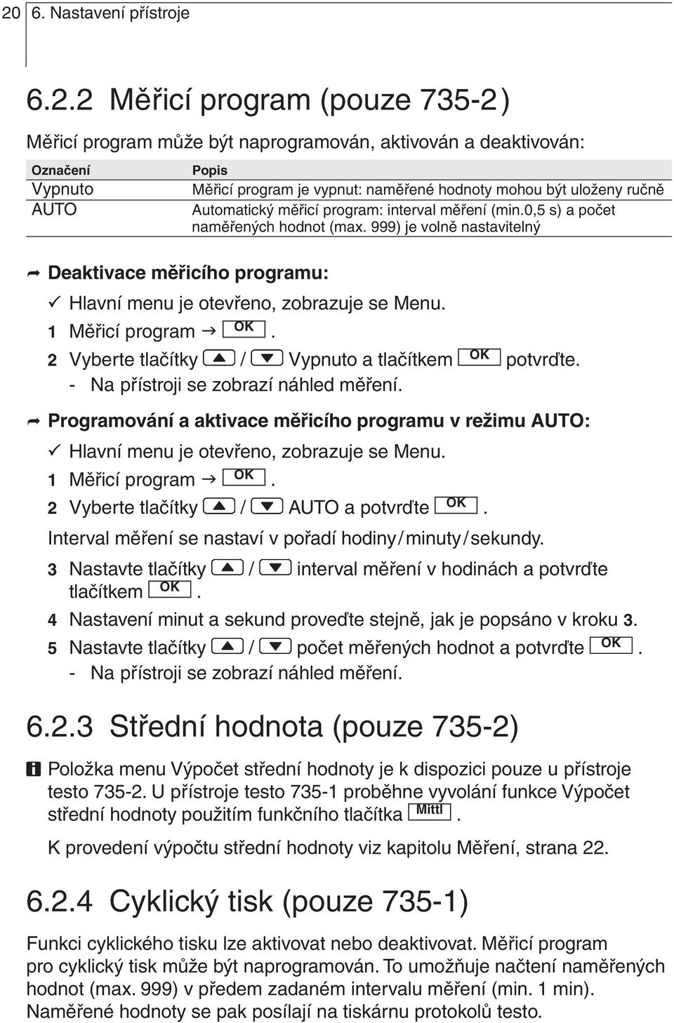 999) je volně nastavitelný Deaktivace měřicího programu: P Hlavní menu je otevřeno, zobrazuje se Menu. 1 Měřicí program. 2 Vyberte tlačítky / Vypnuto a tlačítkem potvrďte.